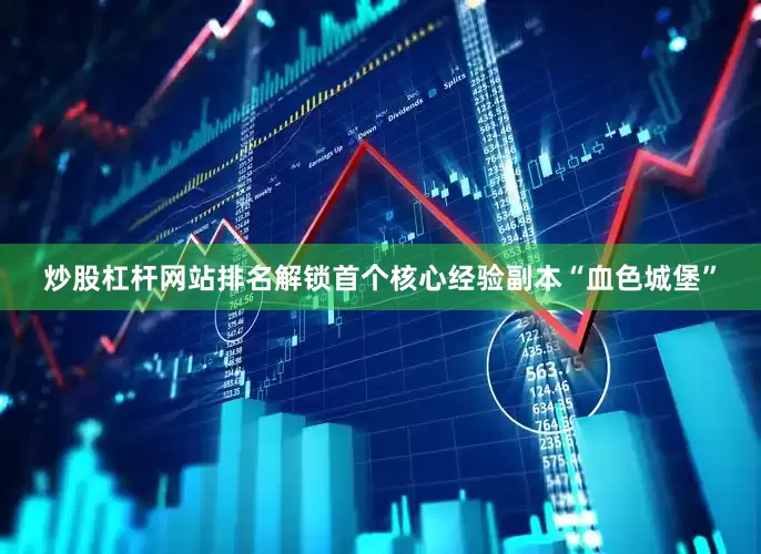 炒股杠杆网站排名解锁首个核心经验副本“血色城堡”
